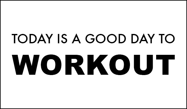 Today is a good day to workout